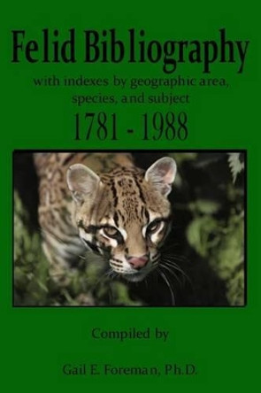 Felid Bibliography 1781-1988 by Gail E Foreman 9781482602135