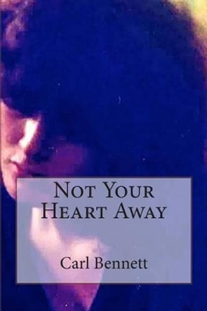 Not Your Heart Away by Carl Bennett 9781482602951