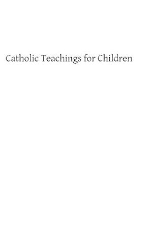 Catholic Teachings for Children by Brother Hermenegild Tosf 9781482622515