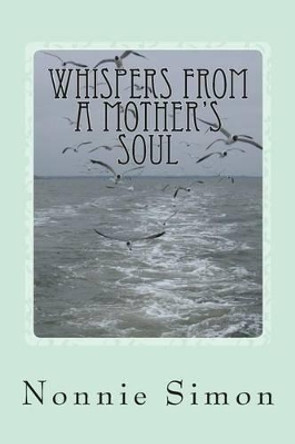 Whispers From A Mother's Soul by Nonnie Simon 9781482625257