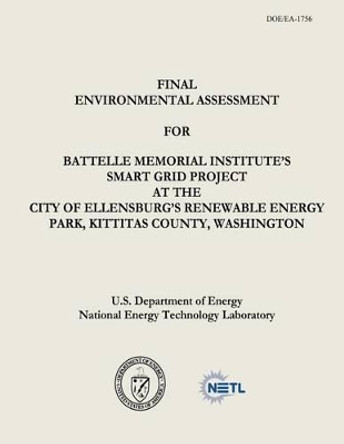 Final Environmental Assessment for Battelle Memorial Institute's Smart Grid Project at the City of Ellensburg's Renewable Energy Park, Kittitas County, Washington (DOE/EA-1756) by National Energy Technology Laboratory 9781482641684