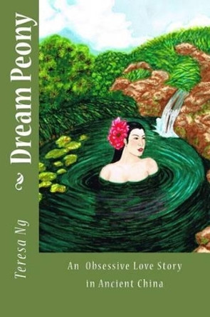 Dream Peony: A Tragic Love Story in Chinese Tang Dynasty by Teresa Ng 9781482663389