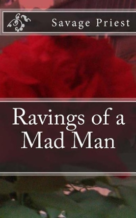 Ravings of a Mad Man by Savage Priest 9781482677157