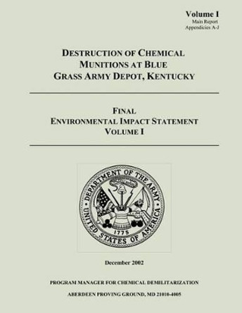 Destruction of Chemical Munitions at Blue Grass Army Depot, Kentucky - Final Environmental Impact Statement, Volume I (Main Report, Appendicies A-J) by Department Of the Army 9781482732931