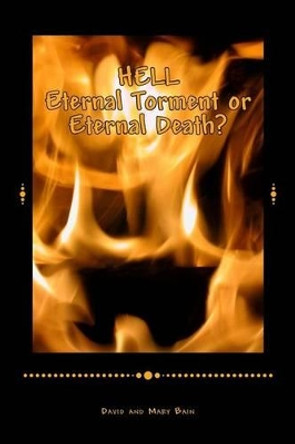 HELL Eternal Torment or Eternal Death? by Mary Bain 9781482748529