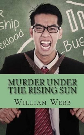 Murder Under the Rising Sun: 15 Japanese Serial Killers That Terrified a Nation by William Webb 9781482781960