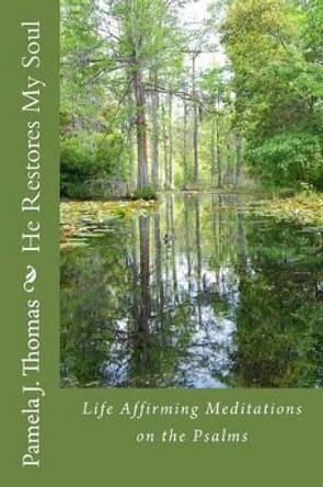 He Restores My Soul: Life Affirming Meditations on the Psalms by Pamela Jean Thomas 9781482786613