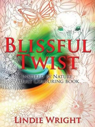 Blissful Twist: Inspired by Nature, Adult Colouring Book by Lindie Wright 9781482824599