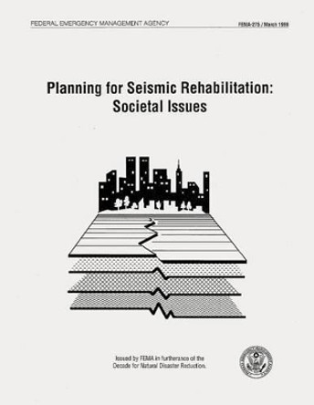 Planning for Seismic Rehabilitation: Societal Issues (FEMA 275) by Federal Emergency Management Agency 9781484027592