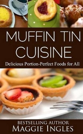 Muffin Tin Cuisine by Maggie Ingles 9781484032770