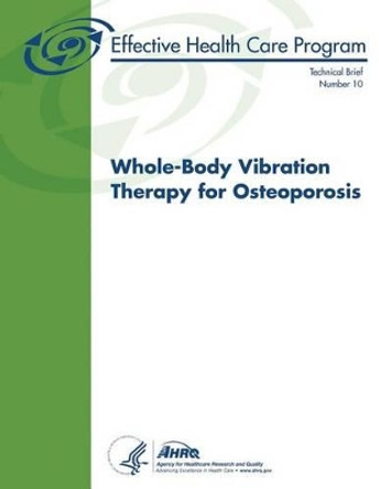 Whole-Body Vibration Therapy for Osteoporosis: Technical Brief Number 10 by Agency for Healthcare Resea And Quality 9781484054994