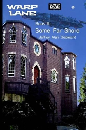 Warp Lane Young Heroes Book 3: Some Far Shore by Jeffrey Alan Siebrecht 9781484073322