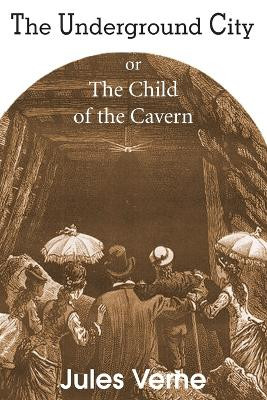 The Underground City, or, the Child of the Cavern by Jules Verne 9781483703671