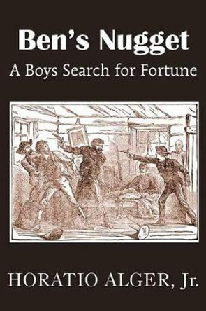 Ben's Nugget, a Boys Search for Fortune by Horatio Alger 9781483704982