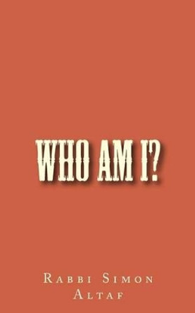 Who Am I? by Rabbi Simon Altaf 9781483911878