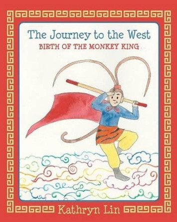 The Journey to the West Birth of the Monkey King by Kathryn Lin 9781483935881