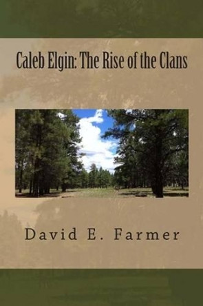 Caleb Elgin: The Rise of the Clans by David E Farmer 9781483949727