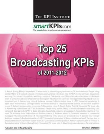 Top 25 Broadcasting KPIs of 2011-2012 by Smartkpis Com 9781483968759