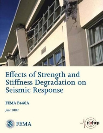Effects of Strength and Stiffness Degradation on Seismic Response (FEMA P440A / June 2009) by Federal Emergency Management Agency 9781484018798