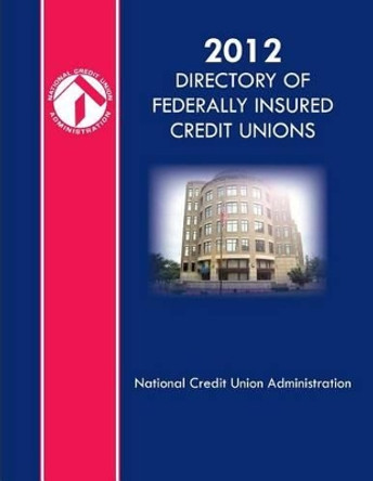 2012 Directory of Federally Insured Credit Unions by National Credit Union Administration 9781484019757