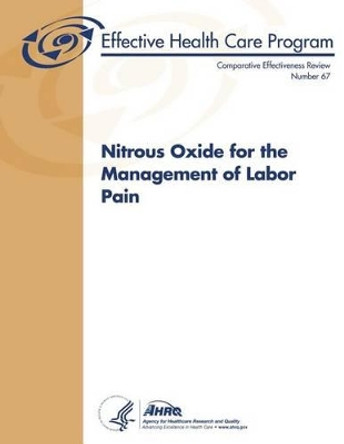 Nitrous Oxide for the Management of Labor Pain: Comparative Effectiveness Review Number 67 by Agency for Healthcare Resea And Quality 9781484094631