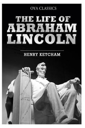 The Life of Abraham Lincoln by Henry Ketcham 9781484094839
