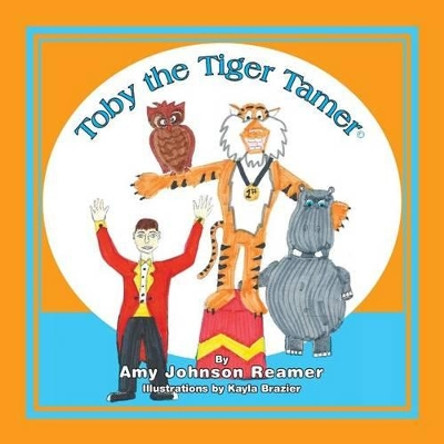 Toby the Tiger Tamer by Kayla Brazier 9781484099889