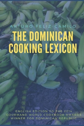 The Dominican Cooking Lexicon: Glossary & Spanish Pronunciation Keys by Arturo Feliz-Camilo 9781484102701