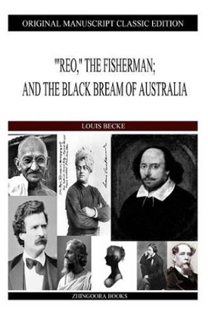 &quot;'Reo,&quot; The Fisherman; And The Black Bream Of Australia by Louis Becke 9781484121368