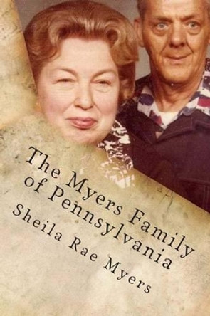 The Myers Family of Pennsylvania by Sheila Rae Myers 9781484103937