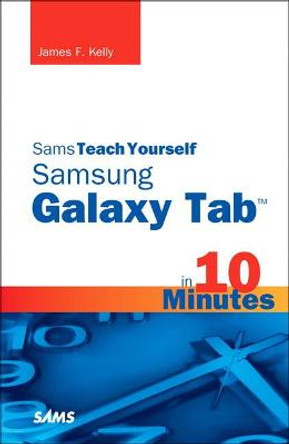 Sams Teach Yourself Samsung GALAXY Tab in 10 Minutes by James Floyd Kelly