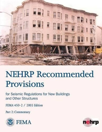 NEHRP Recommended Provisions for Seismic Regulations for New Buildings and Other Structures - Part 2: Commentary (FEMA 450-2 / 2003 Edition) by Federal Emergency Management Agency 9781484199749