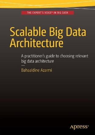 Scalable Big Data Architecture: A practitioners guide to choosing relevant Big Data architecture by Bahaaldine Azarmi 9781484213278