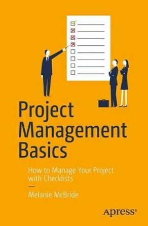 Project Management Basics: How to Manage Your Project with Checklists by Melanie McBride 9781484220856