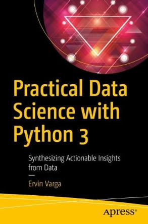 Practical Data Science with Python 3: Synthesizing Actionable Insights from Data by Ervin Varga 9781484248584