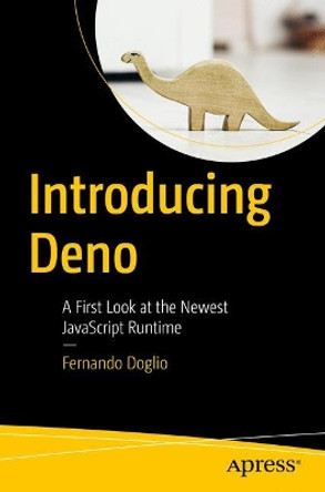 Introducing Deno: A First Look at the Newest JavaScript Runtime by Fernando Doglio 9781484261965