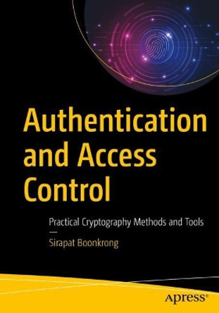 Authentication and Access Control: Practical Cryptography Methods and Tools by Sirapat Boonkrong 9781484265697