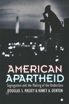 American Apartheid: Segregation and the Making of the Underclass by Douglas S. Massey