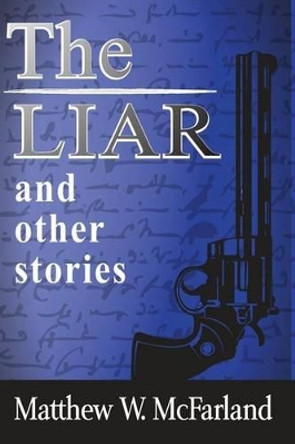 The Liar, and other stories by Matthew W McFarland 9781484822821