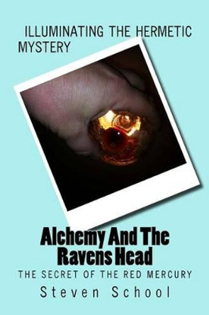 Alchemy And The Ravens Head: The Secret Of The Red Mercury by Steven School 9781484831663