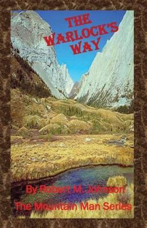 The Warlock's Way: The Mountain Man Series by Robert M Johnson 9781484866658