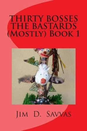 THIRTY BOSSES THE BASTARDS (Mostly) Book 1 by Jim D Savvas 9781484869765