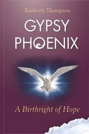 Gypsy Phoenix: A Birthright of Hope: A Birthright of Hope by Dr Kimberly Thompson 9781484166468