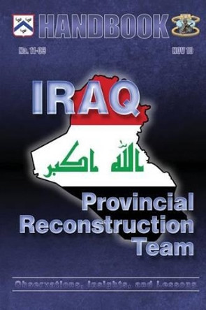 Iraq: Provincial Reconstruction Team: Observations, Insights, and Lessons by Center For Army Lessons Learned 9781484877548