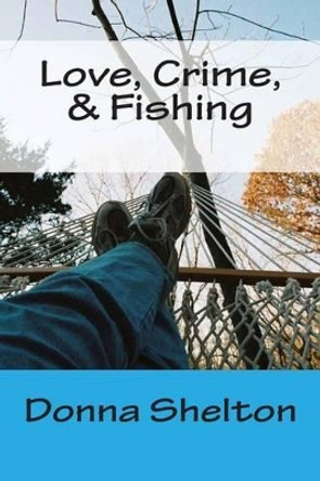 Love, Crime, & Fishing by Donna L Shelton 9781484909942