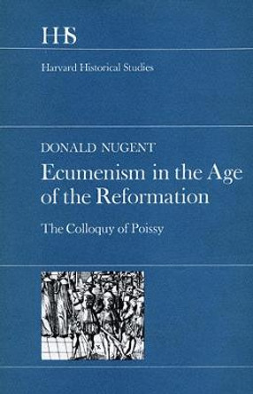 Ecumenism in the Age of the Reformation: The Colloquy of Poissy by Donald Nugent