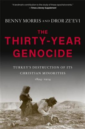 The Thirty-Year Genocide: Turkey's Destruction of Its Christian Minorities, 1894-1924 by Benny Morris