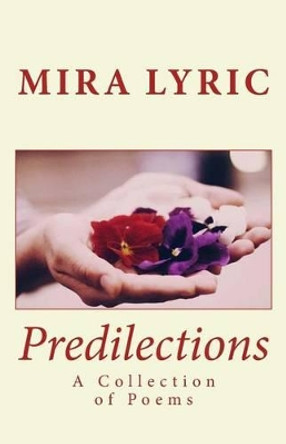 Predilections: A Collection of Poems by Mira Lyric by Mira Lyric 9781484942420