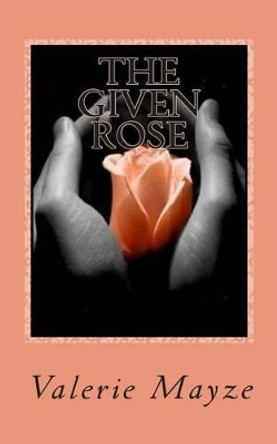 The Given Rose by Valerie Mayze 9781484953631