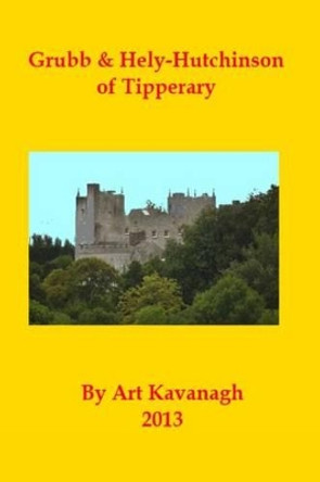 Grubb & Hely-Hutchinson of Tipperary by Art Kavanagh 9781484969809